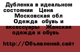 Дубленка в идеальном состоянии › Цена ­ 10 000 - Московская обл. Одежда, обувь и аксессуары » Женская одежда и обувь   